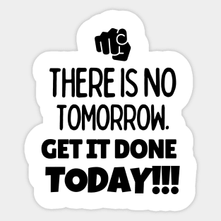 There is no tomorrow. Get it done today!! Sticker